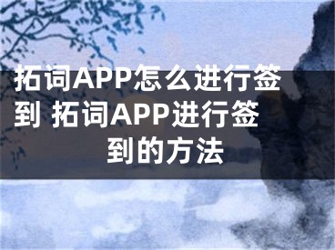 拓詞APP怎么進(jìn)行簽到 拓詞APP進(jìn)行簽到的方法