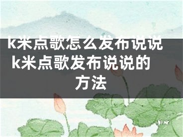 k米點(diǎn)歌怎么發(fā)布說說 k米點(diǎn)歌發(fā)布說說的方法