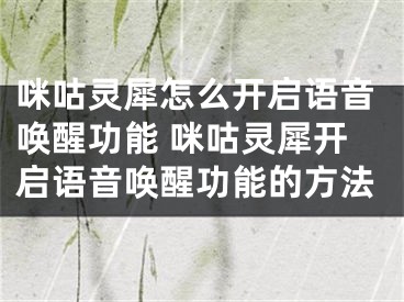 咪咕靈犀怎么開啟語音喚醒功能 咪咕靈犀開啟語音喚醒功能的方法