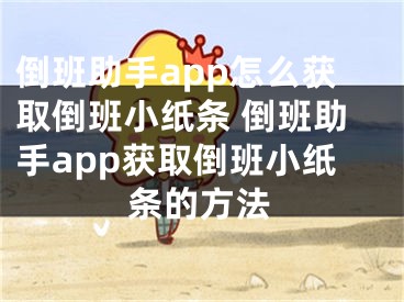 倒班助手app怎么獲取倒班小紙條 倒班助手app獲取倒班小紙條的方法