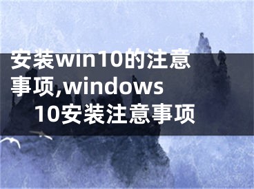 安裝win10的注意事項,windows10安裝注意事項