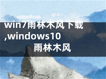 win7雨林木風(fēng)下載,windows10雨林木風(fēng)