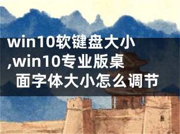 win10軟鍵盤大小,win10專業(yè)版桌面字體大小怎么調(diào)節(jié)