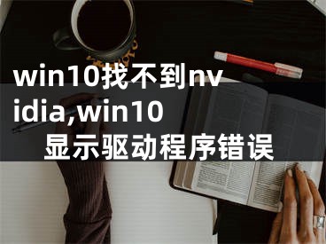 win10找不到nvidia,win10顯示驅(qū)動(dòng)程序錯(cuò)誤