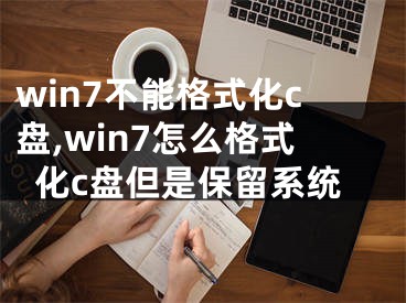 win7不能格式化c盤,win7怎么格式化c盤但是保留系統(tǒng)