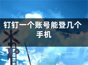 釘釘一個賬號能登幾個手機