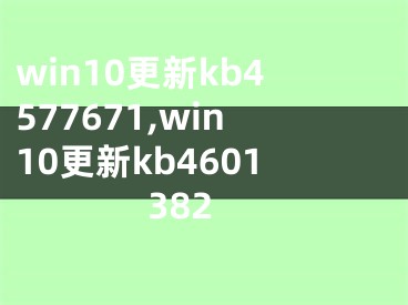 win10更新kb4577671,win10更新kb4601382