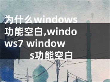 為什么windows功能空白,windows7 windows功能空白