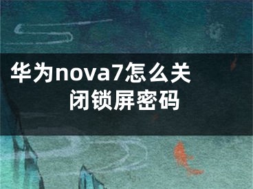 華為nova7怎么關(guān)閉鎖屏密碼