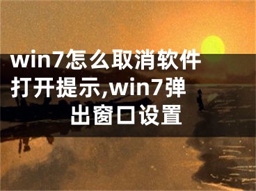 win7怎么取消軟件打開(kāi)提示,win7彈出窗口設(shè)置