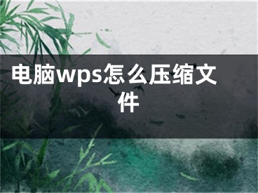 電腦wps怎么壓縮文件