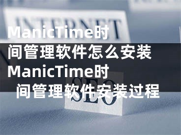 ManicTime時間管理軟件怎么安裝 ManicTime時間管理軟件安裝過程