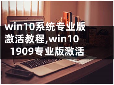 win10系統(tǒng)專業(yè)版激活教程,win101909專業(yè)版激活