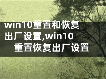 win10重置和恢復(fù)出廠設(shè)置,win10重置恢復(fù)出廠設(shè)置