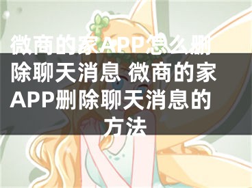 微商的家APP怎么刪除聊天消息 微商的家APP刪除聊天消息的方法