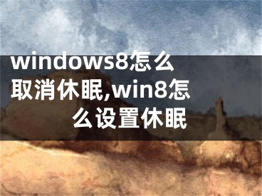 windows8怎么取消休眠,win8怎么設置休眠