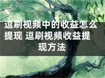 逗刷視頻中的收益怎么提現(xiàn) 逗刷視頻收益提現(xiàn)方法