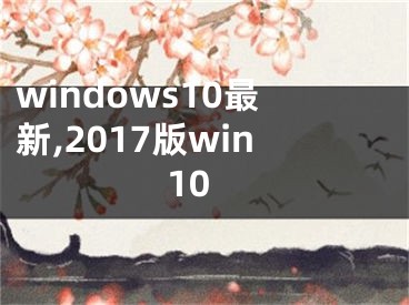 windows10最新,2017版win10