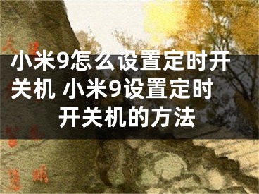 小米9怎么設(shè)置定時(shí)開關(guān)機(jī) 小米9設(shè)置定時(shí)開關(guān)機(jī)的方法