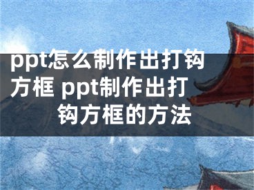 ppt怎么制作出打鉤方框 ppt制作出打鉤方框的方法