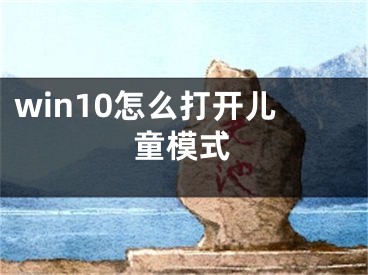 win10怎么打開兒童模式