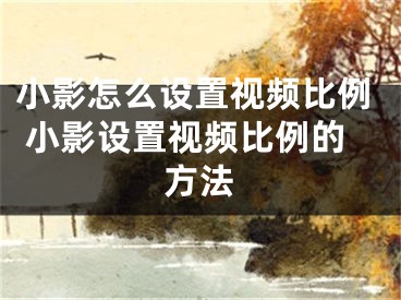 小影怎么設(shè)置視頻比例 小影設(shè)置視頻比例的方法