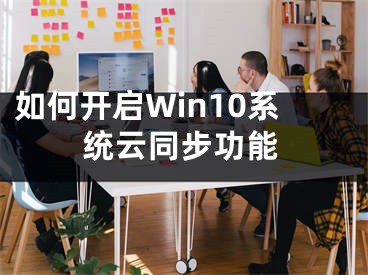 如何開(kāi)啟Win10系統(tǒng)云同步功能