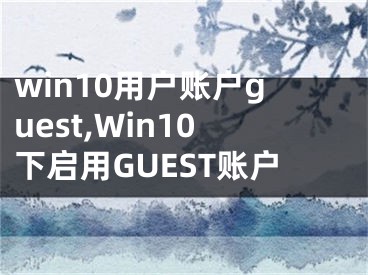 win10用戶賬戶guest,Win10下啟用GUEST賬戶