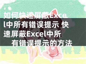 如何快速屏蔽Excel中所有錯(cuò)誤提示 快速屏蔽Excel中所有錯(cuò)誤提示的方法