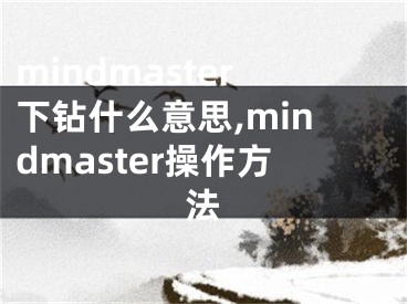 mindmaster下鉆什么意思,mindmaster操作方法