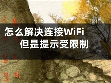 怎么解決連接WiFi但是提示受限制