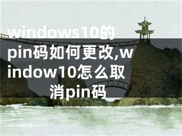 windows10的pin碼如何更改,window10怎么取消pin碼