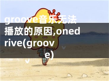 groove音樂無法播放的原因,onedrive(groove)