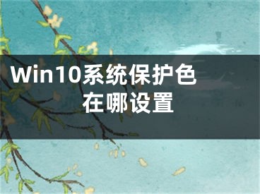 Win10系統(tǒng)保護(hù)色在哪設(shè)置