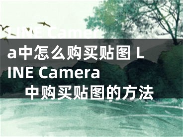 LINE Camera中怎么購(gòu)買貼圖 LINE Camera中購(gòu)買貼圖的方法