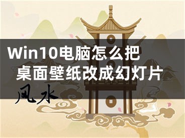 Win10電腦怎么把桌面壁紙改成幻燈片