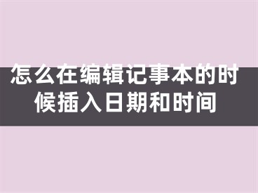 怎么在編輯記事本的時候插入日期和時間