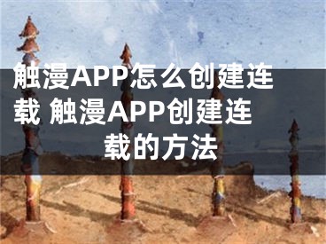 觸漫APP怎么創(chuàng)建連載 觸漫APP創(chuàng)建連載的方法