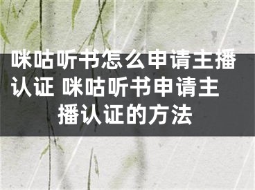 咪咕聽書怎么申請主播認(rèn)證 咪咕聽書申請主播認(rèn)證的方法