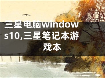 三星電腦windows10,三星筆記本游戲本