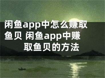 閑魚app中怎么賺取魚貝 閑魚app中賺取魚貝的方法