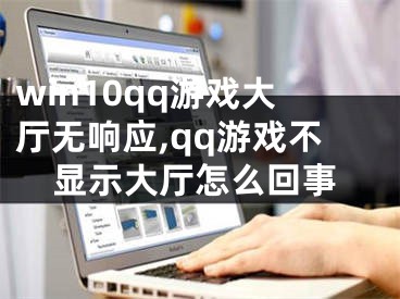 win10qq游戲大廳無響應,qq游戲不顯示大廳怎么回事