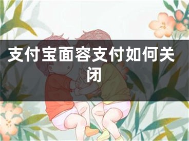 支付寶面容支付如何關(guān)閉