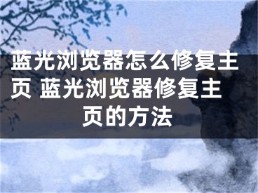 藍光瀏覽器怎么修復主頁 藍光瀏覽器修復主頁的方法