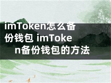 imToken怎么備份錢包 imToken備份錢包的方法