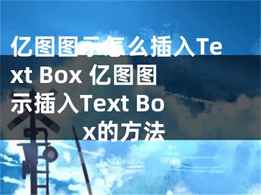 億圖圖示怎么插入Text Box 億圖圖示插入Text Box的方法