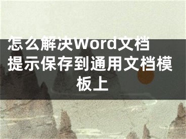 怎么解決Word文檔提示保存到通用文檔模板上