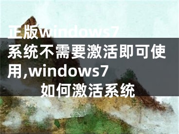 正版windows7系統(tǒng)不需要激活即可使用,windows7如何激活系統(tǒng)