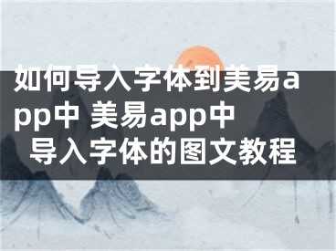 如何導入字體到美易app中 美易app中導入字體的圖文教程