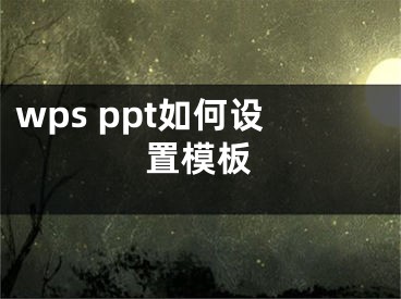 wps ppt如何設(shè)置模板